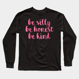 Be silly be honest be kind Long Sleeve T-Shirt